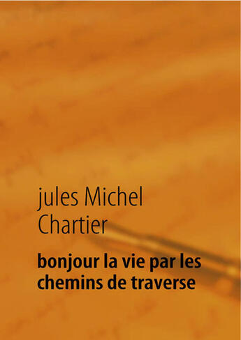 Couverture du livre « Bonjour la vie par les chemins de traverse ; autobiographie d'un cuisinier globe trotter » de Jules Michel Chartier aux éditions Books On Demand