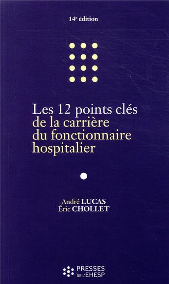 Couverture du livre « Les 12 points clés de la carrière du fonctionnaire hospitalier (14e édition) » de Andre Lucas et Eric Chollet aux éditions Ehesp