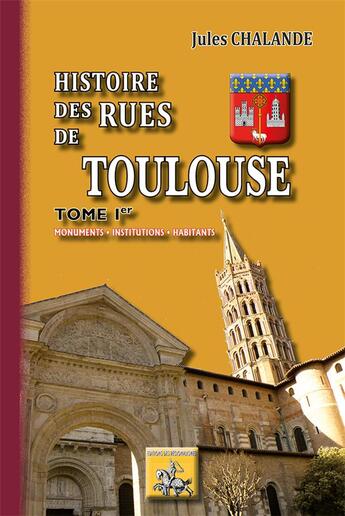 Couverture du livre « Histoire des rues de Toulouse Tome 1 ; monuments, institutions, habitants » de Jules Chalande aux éditions Editions Des Regionalismes