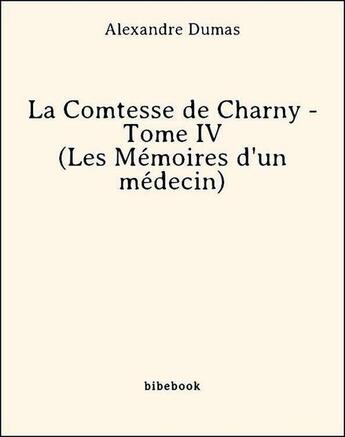 Couverture du livre « La comtesse de Charny t.4 ; les mémoires d'un médecin) » de Alexandre Dumas aux éditions Bibebook
