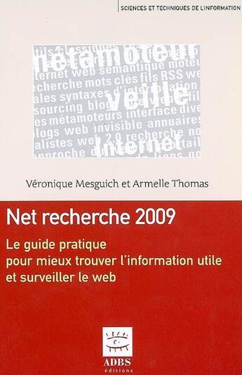 Couverture du livre « Net recherche 2009 ; le guide pratique pour mieux trouver l'information utile et surveiller le web (3e édition) » de Veronique Mesguich et Armelle Thomas aux éditions Adbs