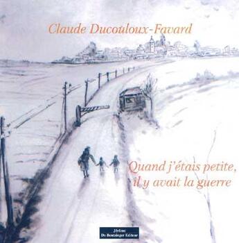 Couverture du livre « Quand j'étais petite il y avait la guerre » de Claude Ducouloux-Favard aux éditions Do Bentzinger
