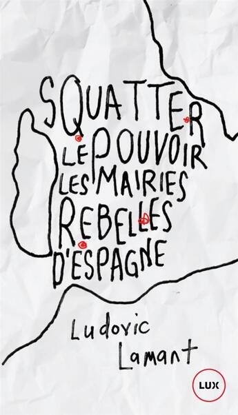 Couverture du livre « Squatter le pouvoir ; ces rebelles qui ont pris les mairies d'Espagne » de Ludovic Lamant aux éditions Lux Canada