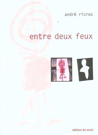 Couverture du livre « Entre Deux Feux » de Andre Ricros aux éditions Miroir