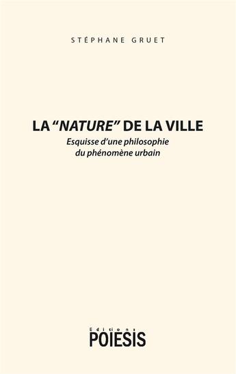 Couverture du livre « La nature de la ville ; esquisse d'une philosophie du phénomène urbain » de Stephane Gruet aux éditions Poiesis