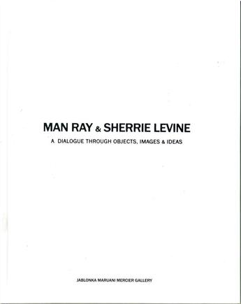 Couverture du livre « Man Ray & Sherrie Levine ; a dialogue through objects, images & ideas » de Larry List aux éditions Maruani & Mercier