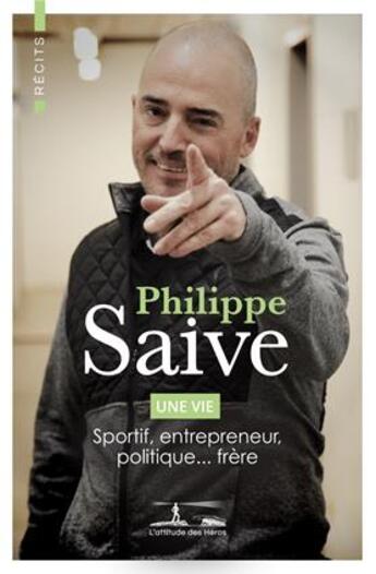 Couverture du livre « Une vie : sportif, entrepreneur, politique, frère » de Philippe Saive aux éditions L'attitude Des Heros