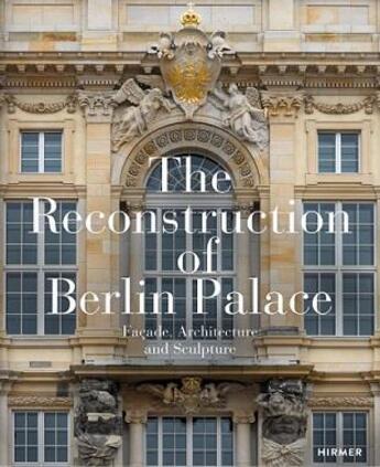 Couverture du livre « The reconstructed schloss Berlin : facade, architecture and sculpture » de  aux éditions Hirmer