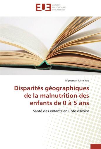 Couverture du livre « Disparités géographiques de la malnutrition des enfants de 0 à 5 ans » de N'Guessan Juste Yao aux éditions Editions Universitaires Europeennes