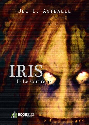 Couverture du livre « Iris t.1 ; le sourire 34 » de Aniballe Dee. L aux éditions Bookelis