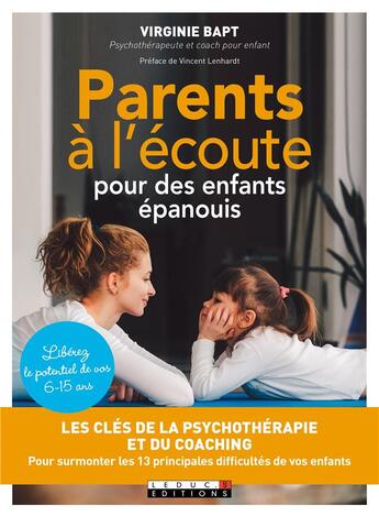 Couverture du livre « Parents à l'écoute pour des enfants épanouis ; libérez le potentiel de vos 6-15 ans ; les clés de la psychothérapie et du coaching pour surmonter les 13 principales difficultés de vos enfants » de Virginie Bapt aux éditions Leduc