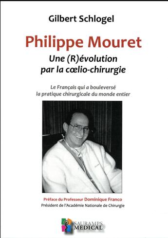 Couverture du livre « Philippe Mouret. une (R)évolution par la coelio-chirurgie ; le Français qui a bouleversé la pratique chirurgicale du monde entier » de Gilbert Schlogel aux éditions Sauramps Medical