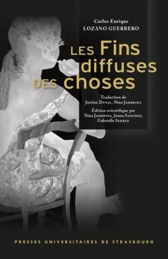 Couverture du livre « Les fins diffuses des choses / Los difusos finales de las cosas » de Carlos Enrique Lozano Guerrero aux éditions Pu De Strasbourg