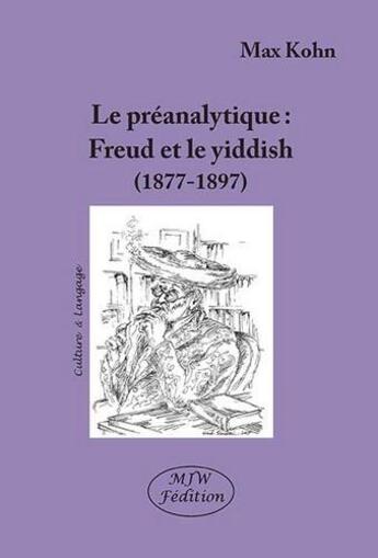 Couverture du livre « Le préanalytique : Freud et le yiddish (1877-1897) » de Max Kohn aux éditions Mjw