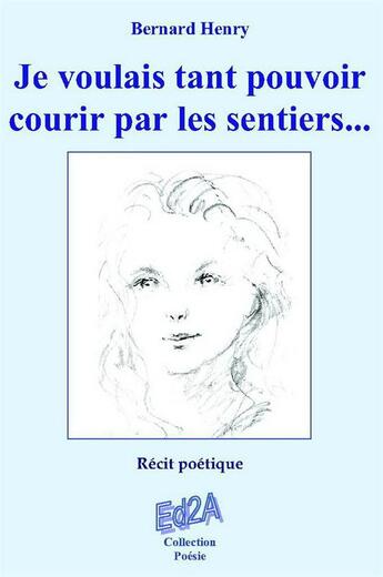 Couverture du livre « Je voulais tant pouvoir courir par les sentiers ; récit poétique » de Henry Bernard aux éditions Auteurs D'aujourd'hui