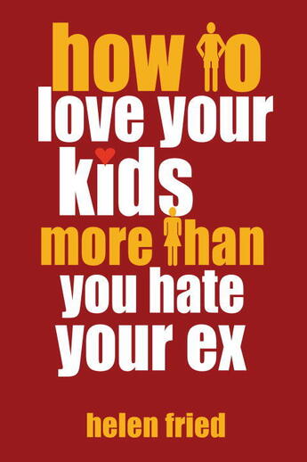 Couverture du livre « How to Love Your Kids More Than You Hate Your Ex » de Fried Helen aux éditions Hartherleigh Press Digital