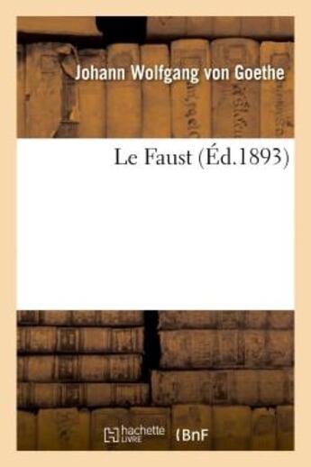 Couverture du livre « Le Faust (édition 1893) » de Johann Wolfgang Von Goethe aux éditions Hachette Bnf