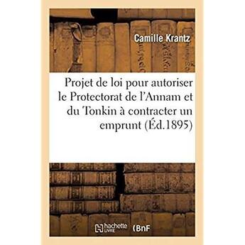 Couverture du livre « Projet de loi pour autoriser le Protectorat de l'Annam et du Tonkin à contracter un emprunt : de 80 millions pour liquider sa situation financière et exécuter un programme de travaux publics » de Krantz Camille aux éditions Hachette Bnf