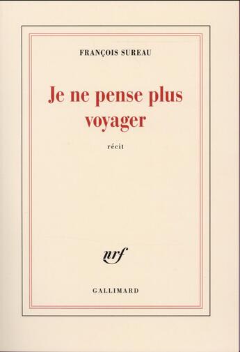 Couverture du livre « Je ne pense plus voyager » de Francois Sureau aux éditions Gallimard