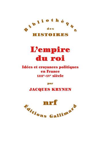 Couverture du livre « L'empire du roi ; idées et croyances politiques en France, XIIIe-XVe siècle » de Jacques Krynen aux éditions Gallimard