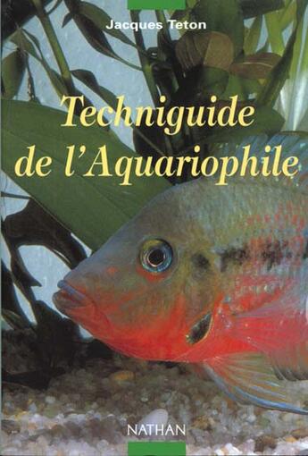 Couverture du livre « Techniguide De L'Aquariophile » de Jacques Teton aux éditions Nathan