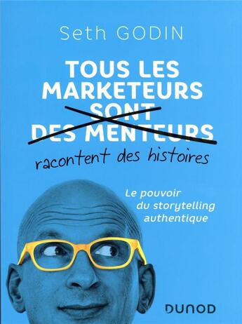 Couverture du livre « Tous les marketeurs racontent des histoires : le pouvoir du storytelling authentique » de Seth Godin aux éditions Dunod