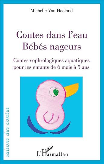 Couverture du livre « Contes dans l'eau : bébés nageurs : contes sophrologiques pour les enfants de 6 mois à 5 ans » de Michelle Van Hooland aux éditions L'harmattan