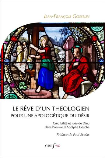 Couverture du livre « Le rêve d'un théologien ; pour une apologétique du désir » de Jean-Francois Gosselin aux éditions Cerf