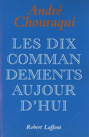 Couverture du livre « Les dix commandements aujourd'hui dix paroles pour reconcilier l'homme avec l'humain » de André Chouraqui aux éditions Robert Laffont