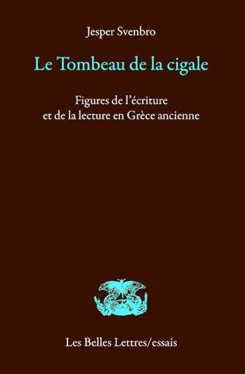 Couverture du livre « Le tombeau de la cigale ; figures de l'écriture et de la lecture en Grèce ancienne » de Jesper Svenbro aux éditions Belles Lettres