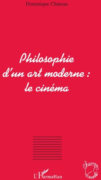 Couverture du livre « Philosophie d'un art moderne : le cinéma » de Dominique Chateau aux éditions L'harmattan