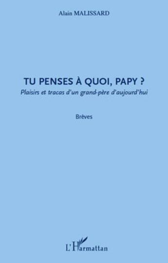 Couverture du livre « Tu penses à quoi, papy ? plaisirs et tracas d'un grand-père d'aujourd'hui » de Alain Malissard aux éditions L'harmattan