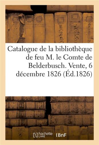 Couverture du livre « Catalogue des livres de la bibliotheque de feu m. le comte de belderbusch. vente, 6 decembre 1826 » de  aux éditions Hachette Bnf