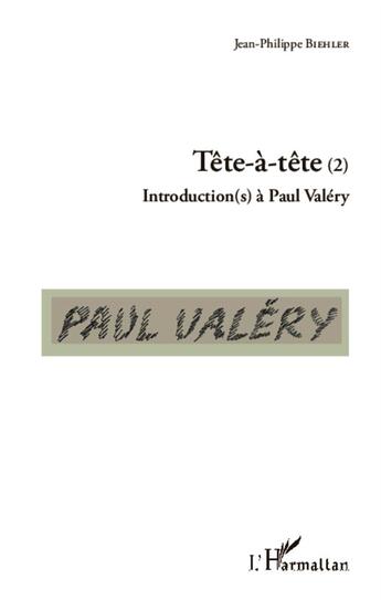 Couverture du livre « Tête-à-tête Tome 2 ; introductions à Paul Valéry » de Jean-Philippe Bielher aux éditions L'harmattan