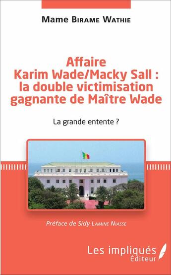 Couverture du livre « Affaire Karim Wade / Macky Sall : la double victimisation gagnante de Maître Wade ; la grande entente ? » de Mame Birame Wathie aux éditions Les Impliques