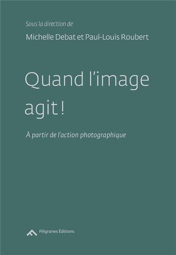 Couverture du livre « Quand l'image agit ! à partir de l'action photographique » de  aux éditions Filigranes