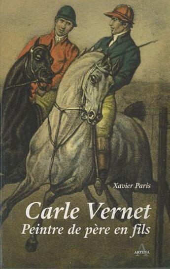 Couverture du livre « Carle Vernet peintre de père en fils » de Xavier Paris aux éditions Artena