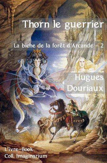 Couverture du livre « La biche de la forêt d'Arcande t.2 ; Thorn le guerrier » de Douriaux Hugues aux éditions L'ivre Book