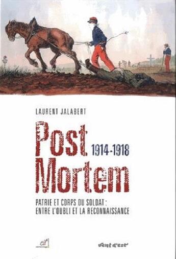 Couverture du livre « POST MORTEM 1914-1918 : PATRIE ET CORPS DU SOLDAT : ENTRE L'OUBLI ET LA RECONNAISSANCE » de Laurent Jalabert aux éditions Vent D'est