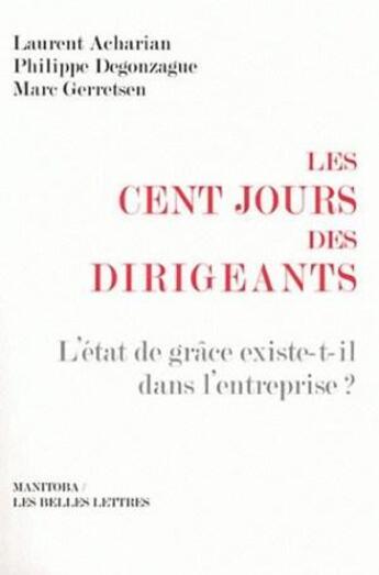 Couverture du livre « Les cents jours des dirigeants ; l'état de grâce existe-t-il dans l'entreprise ? » de Marc Gerretsen et Philippe Degonzague et Laurent Acharian aux éditions Manitoba