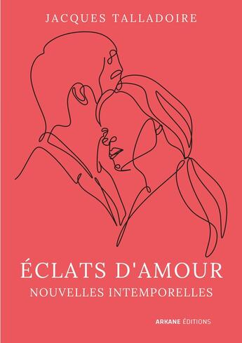 Couverture du livre « Éclats d'amour : Nouvelles intemporelles » de Jacques Taladoire aux éditions Arkane Editions