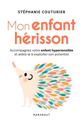 Couverture du livre « Mon enfant hérisson ; accompagner votre enfant hypersensible et aidez-le à exploiter son potentiel » de Stephanie Couturier aux éditions Marabout