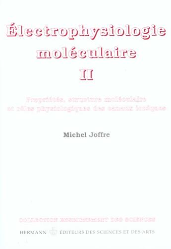 Couverture du livre « Électrophysiologie moléculaire, volume 2 : Propriétés, structure moléculaire et rôle physiologique des canauxioniques » de Michel Joffre aux éditions Hermann