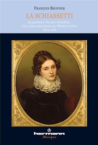 Couverture du livre « La Schiassetti : Jacquemont, Rossini, Stendhal... Une saison parisienne au Théâtre italien 1824-1826 » de Bronner Francois aux éditions Hermann