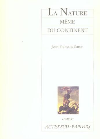 Couverture du livre « La nature meme du continent » de Jean-Francois Caron aux éditions Actes Sud