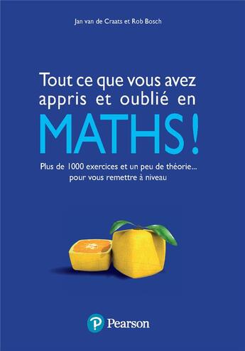 Couverture du livre « Tout ce que vous avez appris et oublié en maths ! plus de 1000 exercices et un peu de théorie... pour vous remettre à niveau » de Jan Van De Craats et Rob Bosch aux éditions Pearson