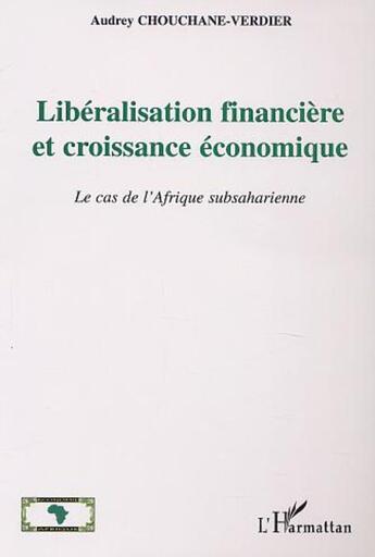 Couverture du livre « Libéralisation financière et croissance économique : le cas de l'Afrique subsaharienne » de Audrey Choucane-Verdier aux éditions L'harmattan