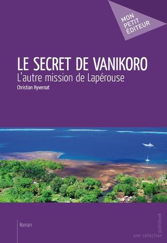 Couverture du livre « Le secret de Vanikoro ; l'autre mission de Lapérouse » de Christian Hyvernat aux éditions Publibook