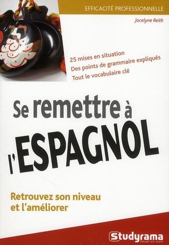 Couverture du livre « Se remettre a l'espagnol (2e édition) ; 25 mises en situation ; des points de grammaire expliqués, tout le vocabulaire clé » de Jocelyne Reith aux éditions Studyrama