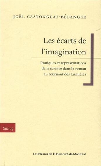 Couverture du livre « Les écarts de l'imagination : Pratiques et représentation de la science dans le roman au tournant des Lumières » de Joël Castonguay Belanger aux éditions Pu De Montreal